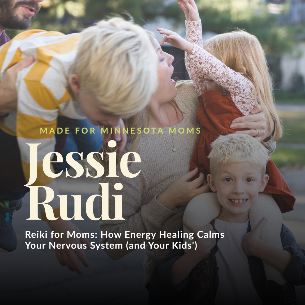 Made for Minnesota Moms series graphic featuring Jessie Rudi, a Wayzata Reiki master, for the episode on energy healing and nervous system regulation. A Minnesota mom laughs while her kids climb on her during a busy moment outside their home.
